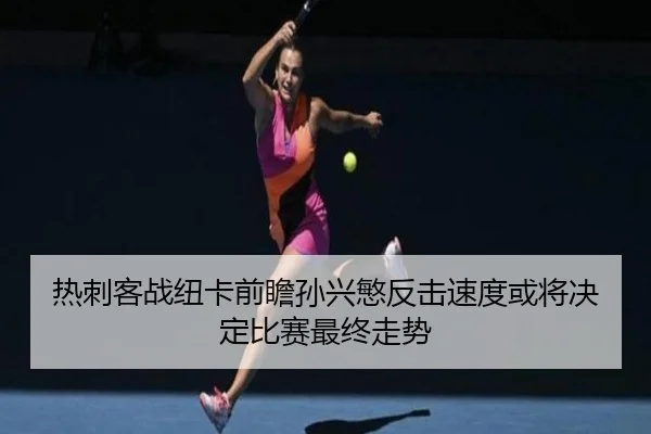热刺客战纽卡前瞻孙兴慜反击速度或将决定比赛最终走势